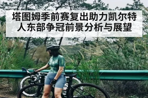 塔图姆季前赛复出助力凯尔特人东部争冠前景分析与展望